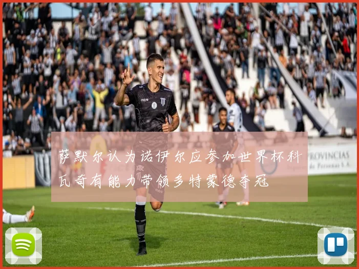 萨默尔认为诺伊尔应参加世界杯科瓦奇有能力带领多特蒙德夺冠