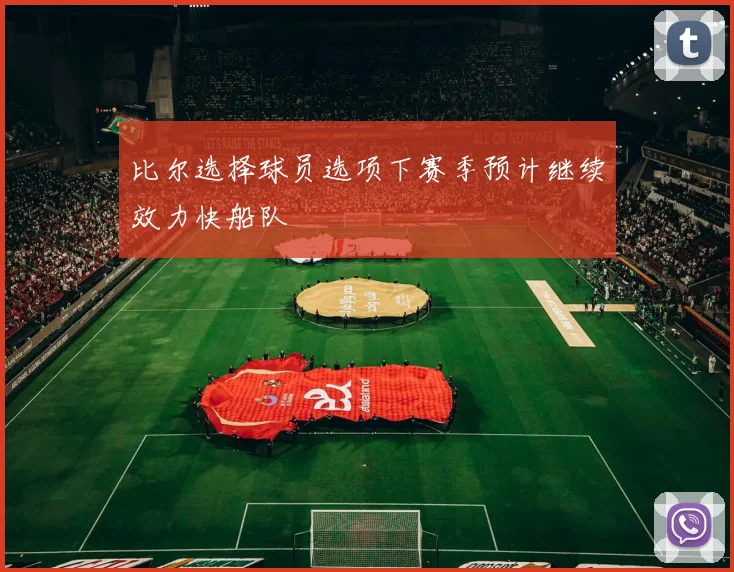 比尔选择球员选项下赛季预计继续效力快船队